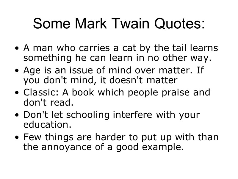 Some Mark Twain Quotes: A man who carries a cat by the tail learns